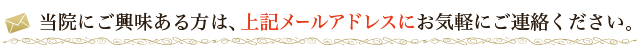 当院にご興味ある方は、上記メールアドレスにお気軽にご連絡ください。